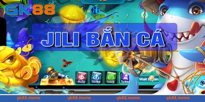 Sảnh Jili chuyên cung cấp game bắn cá cổ điển 