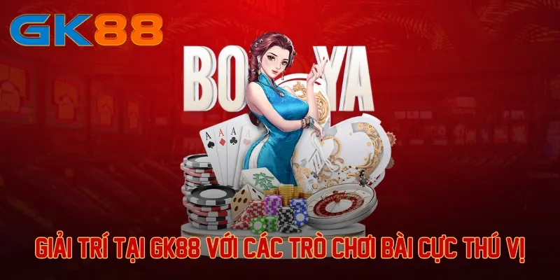 Giải trí tại GK88 với các trò chơi bài cực thú vị