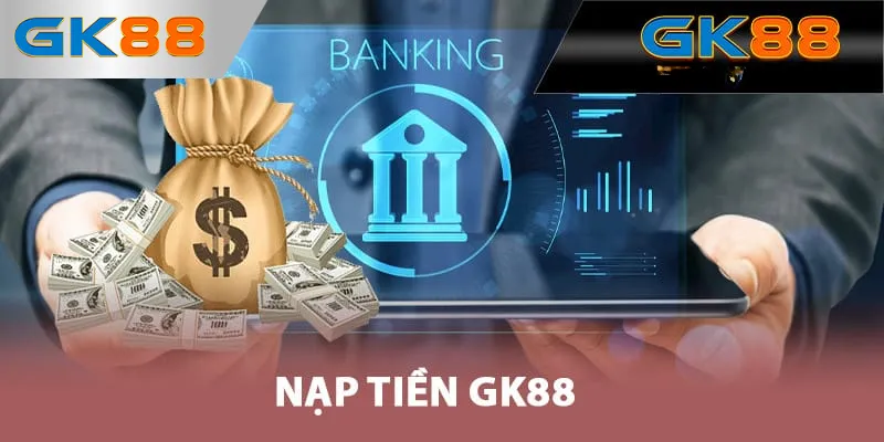 Người mới cần nằm lòng các bước nạp tiền GK88