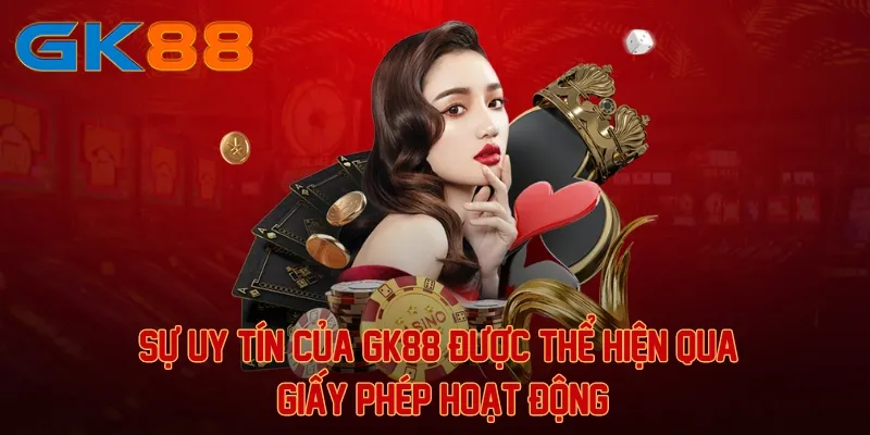 Sự uy tín của GK88 được thể hiện qua giấy phép hoạt động